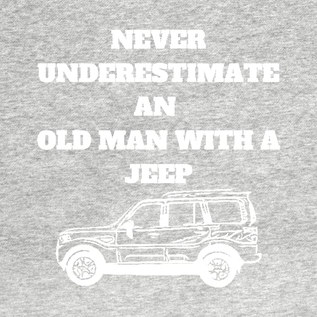 Never Underestimate An Old Man With A Jeep by Word and Saying